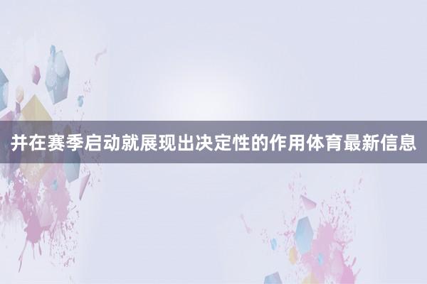 并在赛季启动就展现出决定性的作用体育最新信息