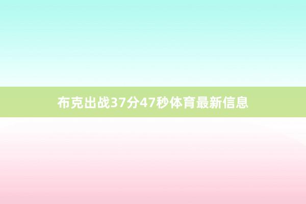 布克出战37分47秒体育最新信息