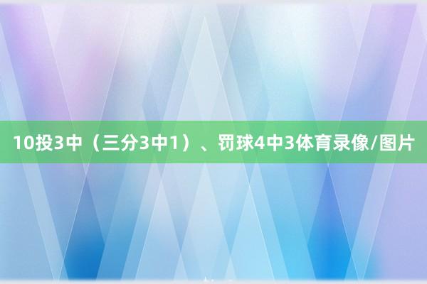 10投3中(三分3中1)、罚球4中3体育录像/图片