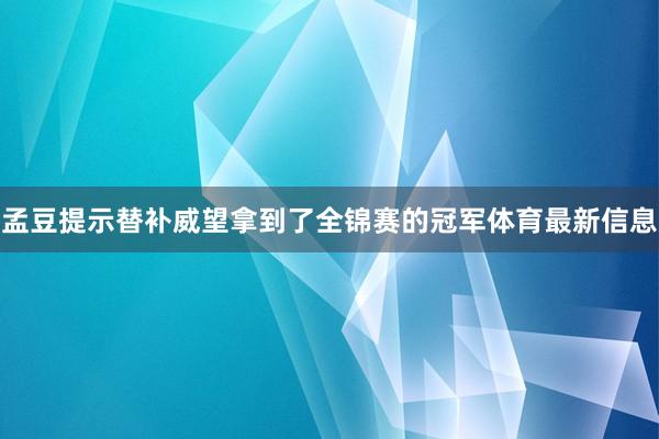 孟豆提示替补威望拿到了全锦赛的冠军体育最新信息
