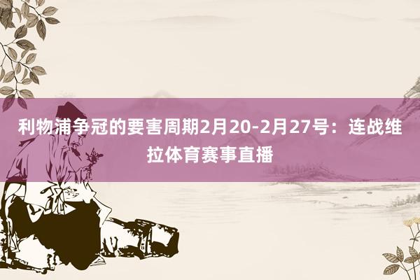 利物浦争冠的要害周期2月20-2月27号:连战维拉体育赛事直播