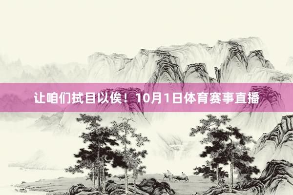 让咱们拭目以俟!10月1日体育赛事直播