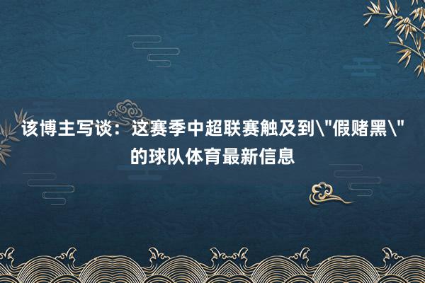 该博主写谈：这赛季中超联赛触及到